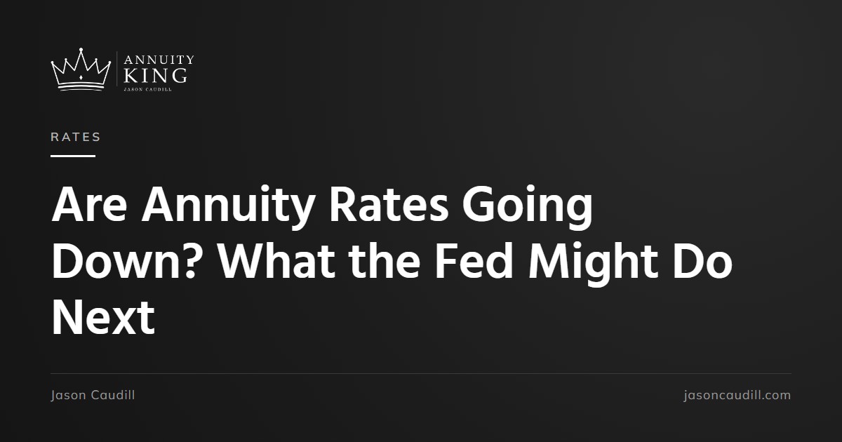 Are Annuity Rates Going Down? What the Fed Might Do Next